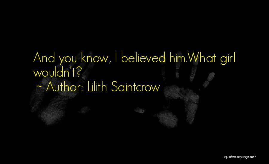 Lilith Saintcrow Quotes: And You Know, I Believed Him.what Girl Wouldn't?