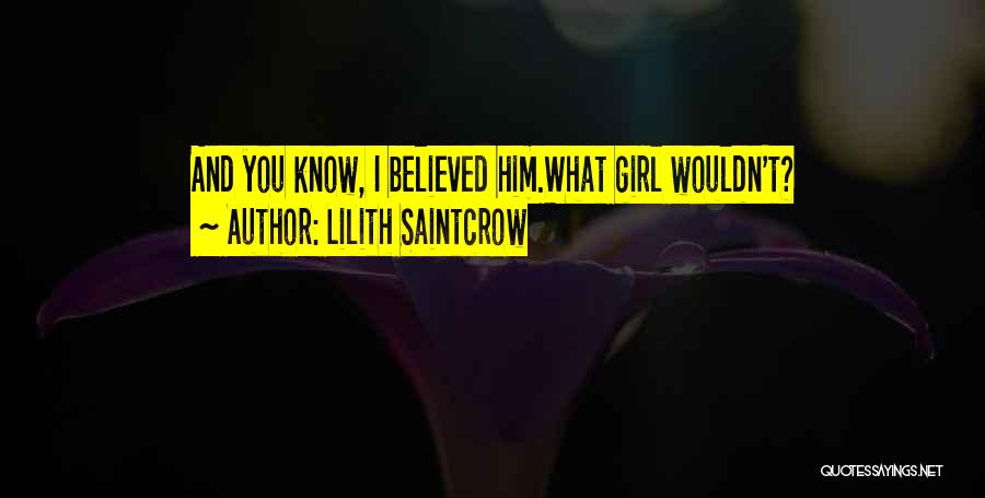Lilith Saintcrow Quotes: And You Know, I Believed Him.what Girl Wouldn't?