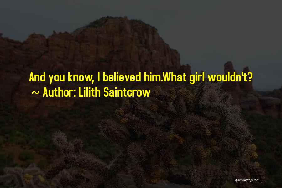 Lilith Saintcrow Quotes: And You Know, I Believed Him.what Girl Wouldn't?