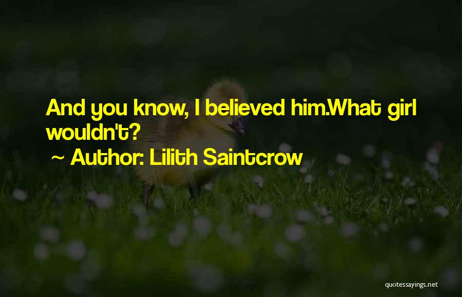 Lilith Saintcrow Quotes: And You Know, I Believed Him.what Girl Wouldn't?