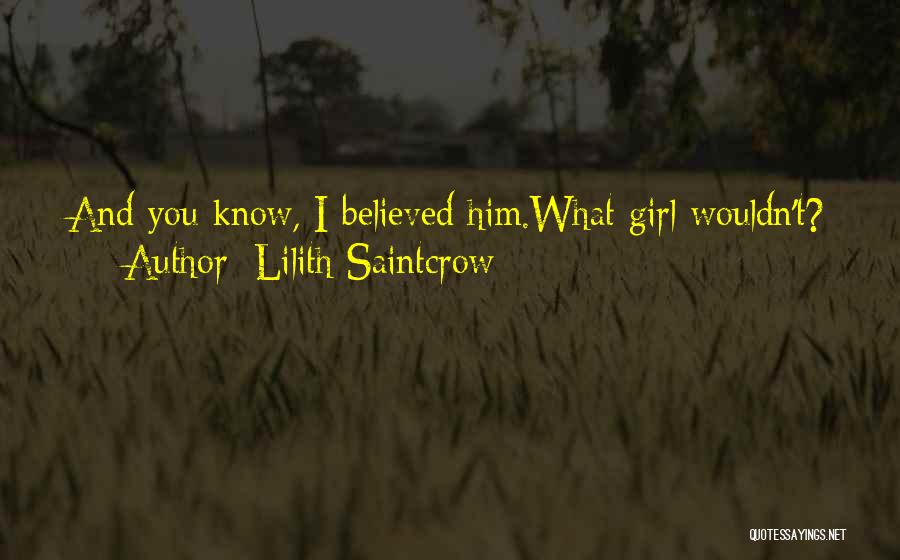 Lilith Saintcrow Quotes: And You Know, I Believed Him.what Girl Wouldn't?
