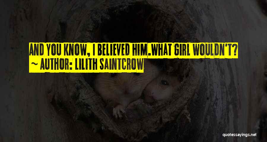 Lilith Saintcrow Quotes: And You Know, I Believed Him.what Girl Wouldn't?