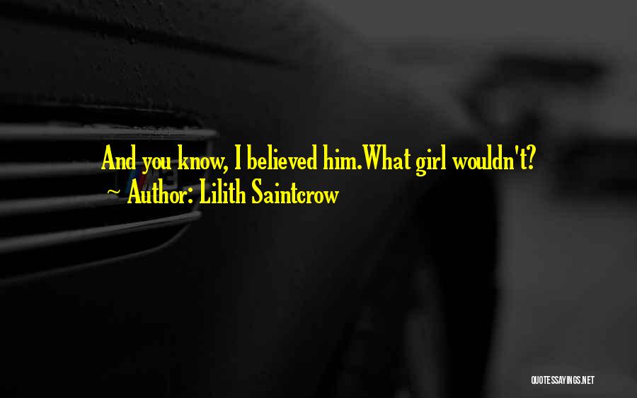 Lilith Saintcrow Quotes: And You Know, I Believed Him.what Girl Wouldn't?