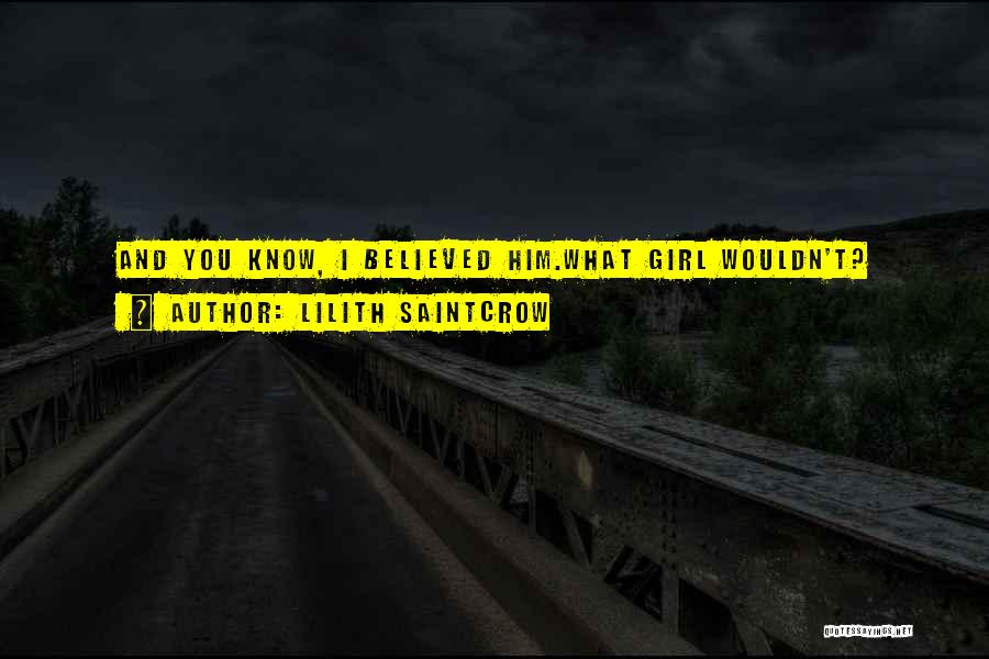 Lilith Saintcrow Quotes: And You Know, I Believed Him.what Girl Wouldn't?