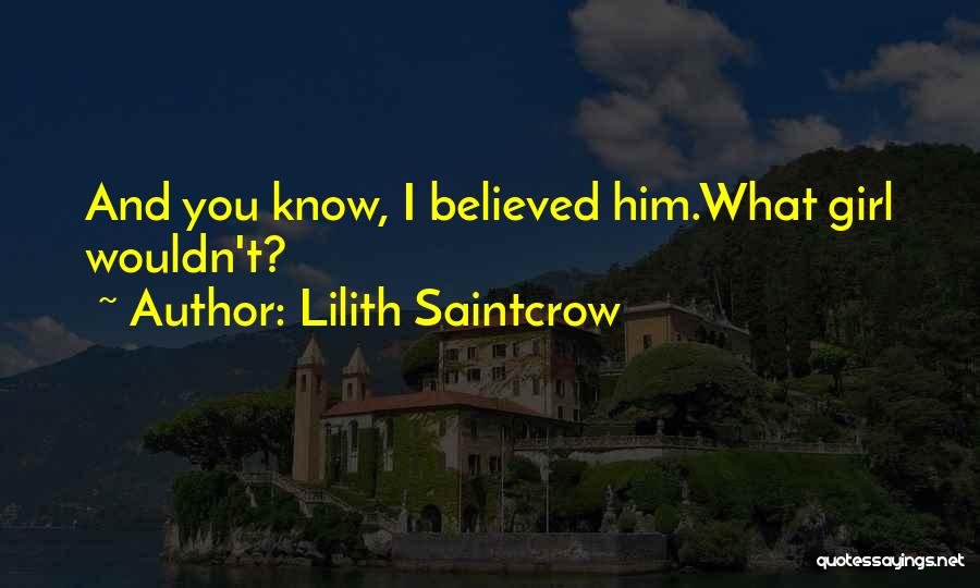 Lilith Saintcrow Quotes: And You Know, I Believed Him.what Girl Wouldn't?