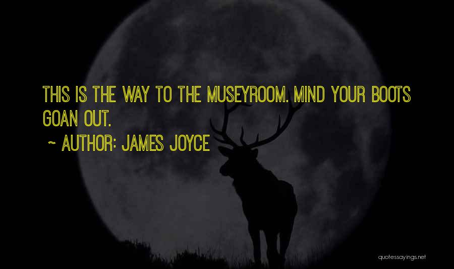 James Joyce Quotes: This Is The Way To The Museyroom. Mind Your Boots Goan Out.