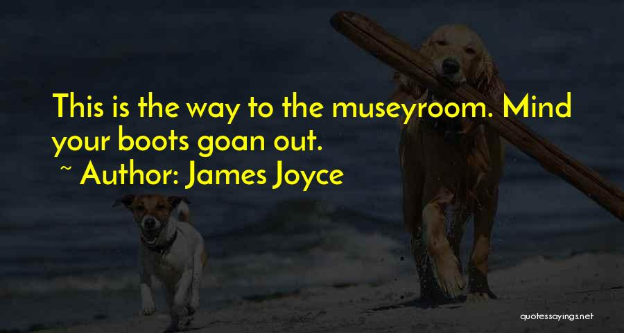James Joyce Quotes: This Is The Way To The Museyroom. Mind Your Boots Goan Out.