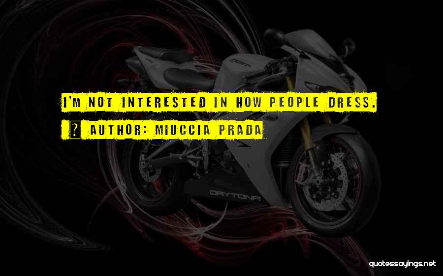 Miuccia Prada Quotes: I'm Not Interested In How People Dress.