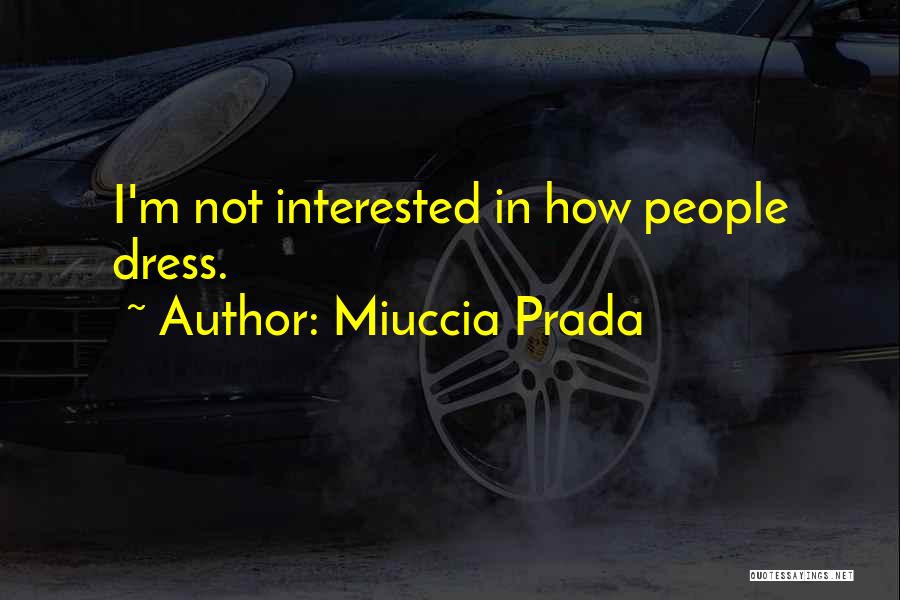 Miuccia Prada Quotes: I'm Not Interested In How People Dress.
