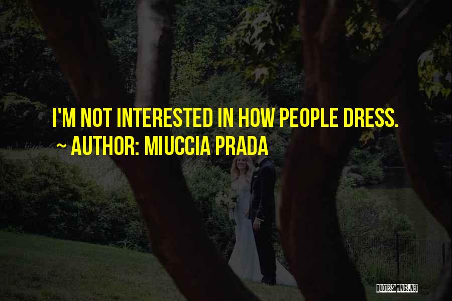 Miuccia Prada Quotes: I'm Not Interested In How People Dress.