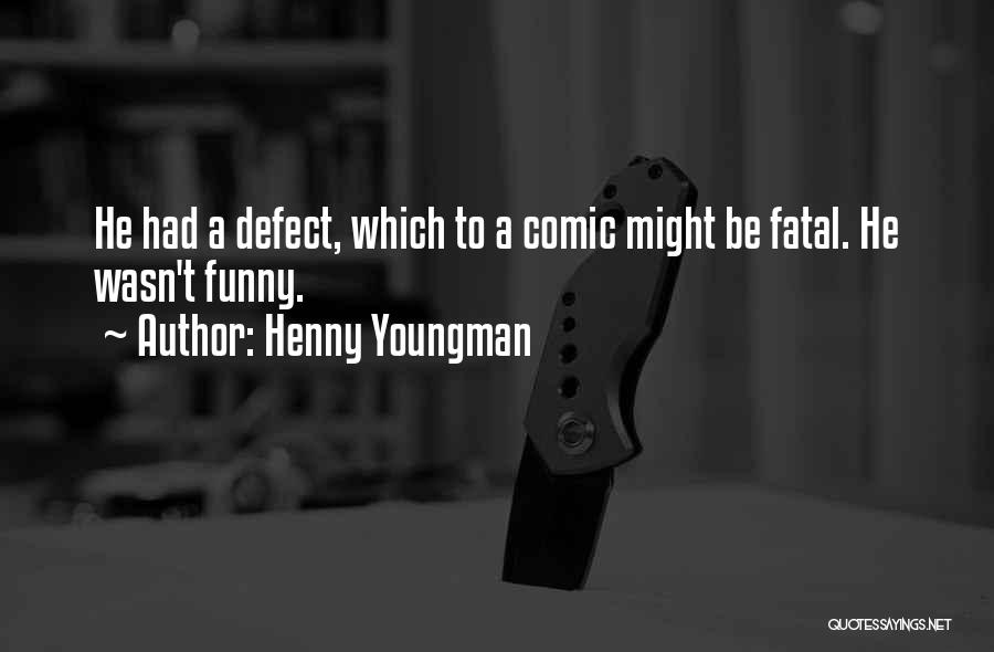 Henny Youngman Quotes: He Had A Defect, Which To A Comic Might Be Fatal. He Wasn't Funny.