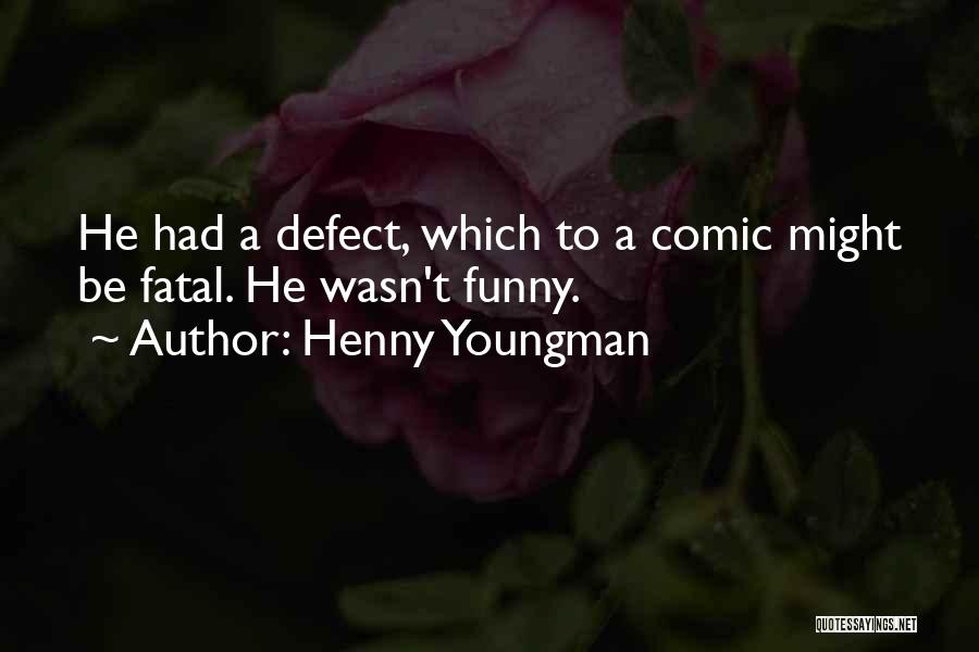 Henny Youngman Quotes: He Had A Defect, Which To A Comic Might Be Fatal. He Wasn't Funny.