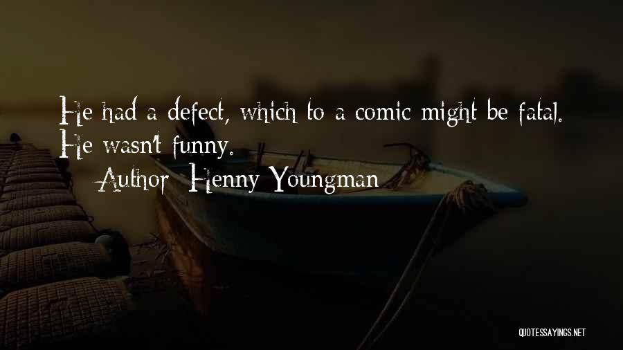 Henny Youngman Quotes: He Had A Defect, Which To A Comic Might Be Fatal. He Wasn't Funny.