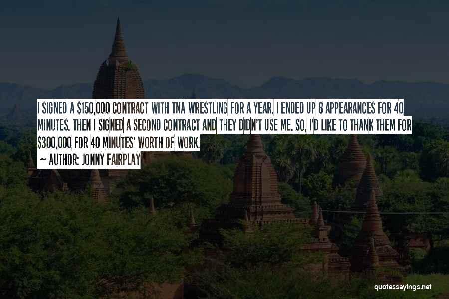 Jonny Fairplay Quotes: I Signed A $150,000 Contract With Tna Wrestling For A Year. I Ended Up 8 Appearances For 40 Minutes. Then