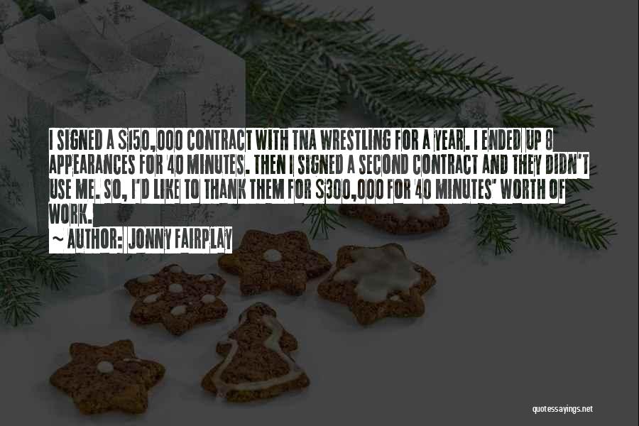 Jonny Fairplay Quotes: I Signed A $150,000 Contract With Tna Wrestling For A Year. I Ended Up 8 Appearances For 40 Minutes. Then