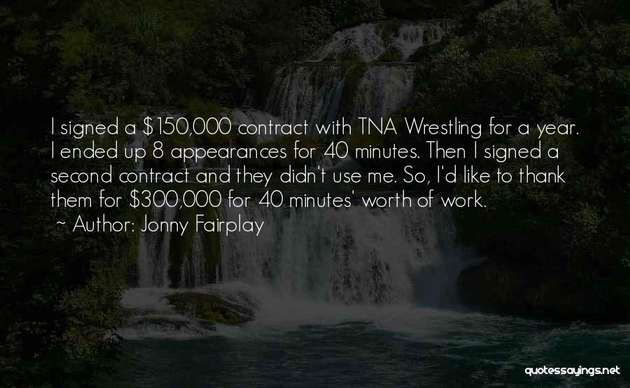 Jonny Fairplay Quotes: I Signed A $150,000 Contract With Tna Wrestling For A Year. I Ended Up 8 Appearances For 40 Minutes. Then