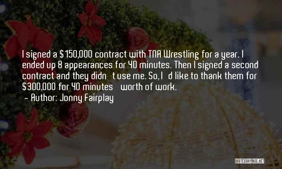 Jonny Fairplay Quotes: I Signed A $150,000 Contract With Tna Wrestling For A Year. I Ended Up 8 Appearances For 40 Minutes. Then