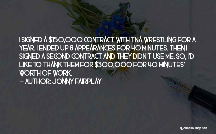 Jonny Fairplay Quotes: I Signed A $150,000 Contract With Tna Wrestling For A Year. I Ended Up 8 Appearances For 40 Minutes. Then