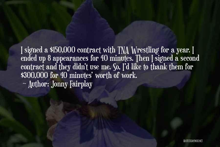 Jonny Fairplay Quotes: I Signed A $150,000 Contract With Tna Wrestling For A Year. I Ended Up 8 Appearances For 40 Minutes. Then