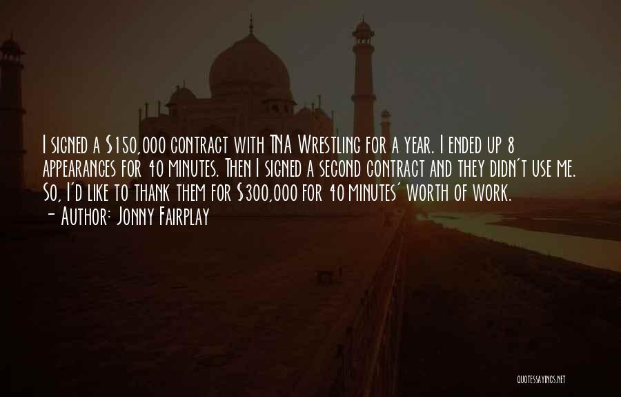 Jonny Fairplay Quotes: I Signed A $150,000 Contract With Tna Wrestling For A Year. I Ended Up 8 Appearances For 40 Minutes. Then