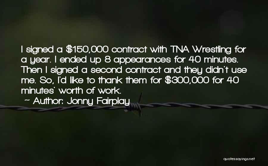 Jonny Fairplay Quotes: I Signed A $150,000 Contract With Tna Wrestling For A Year. I Ended Up 8 Appearances For 40 Minutes. Then