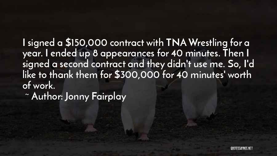 Jonny Fairplay Quotes: I Signed A $150,000 Contract With Tna Wrestling For A Year. I Ended Up 8 Appearances For 40 Minutes. Then