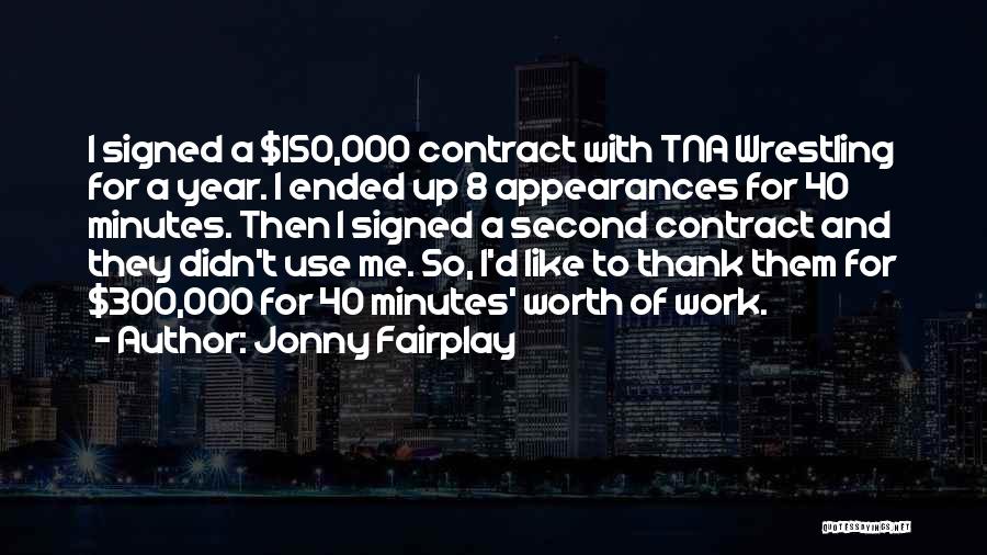 Jonny Fairplay Quotes: I Signed A $150,000 Contract With Tna Wrestling For A Year. I Ended Up 8 Appearances For 40 Minutes. Then