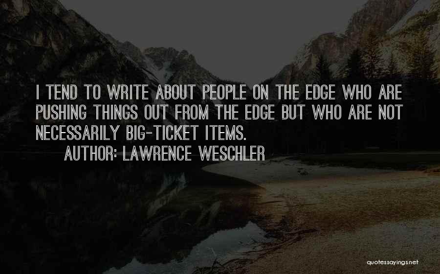 Lawrence Weschler Quotes: I Tend To Write About People On The Edge Who Are Pushing Things Out From The Edge But Who Are