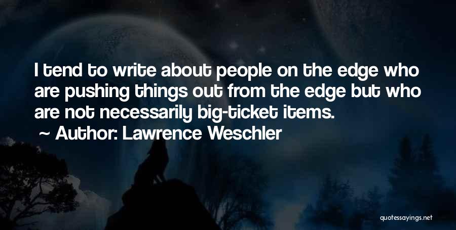 Lawrence Weschler Quotes: I Tend To Write About People On The Edge Who Are Pushing Things Out From The Edge But Who Are