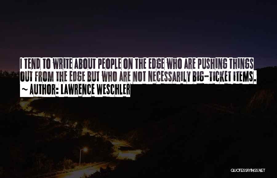 Lawrence Weschler Quotes: I Tend To Write About People On The Edge Who Are Pushing Things Out From The Edge But Who Are