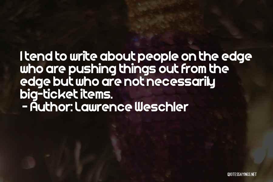 Lawrence Weschler Quotes: I Tend To Write About People On The Edge Who Are Pushing Things Out From The Edge But Who Are