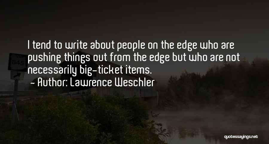 Lawrence Weschler Quotes: I Tend To Write About People On The Edge Who Are Pushing Things Out From The Edge But Who Are