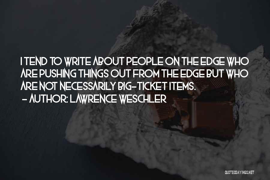 Lawrence Weschler Quotes: I Tend To Write About People On The Edge Who Are Pushing Things Out From The Edge But Who Are