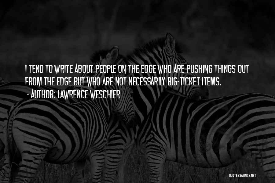 Lawrence Weschler Quotes: I Tend To Write About People On The Edge Who Are Pushing Things Out From The Edge But Who Are