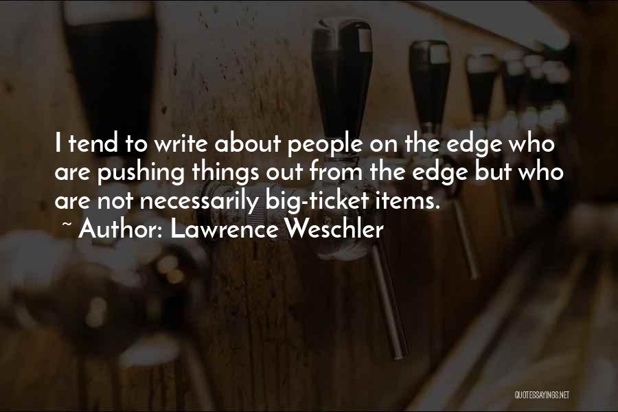 Lawrence Weschler Quotes: I Tend To Write About People On The Edge Who Are Pushing Things Out From The Edge But Who Are