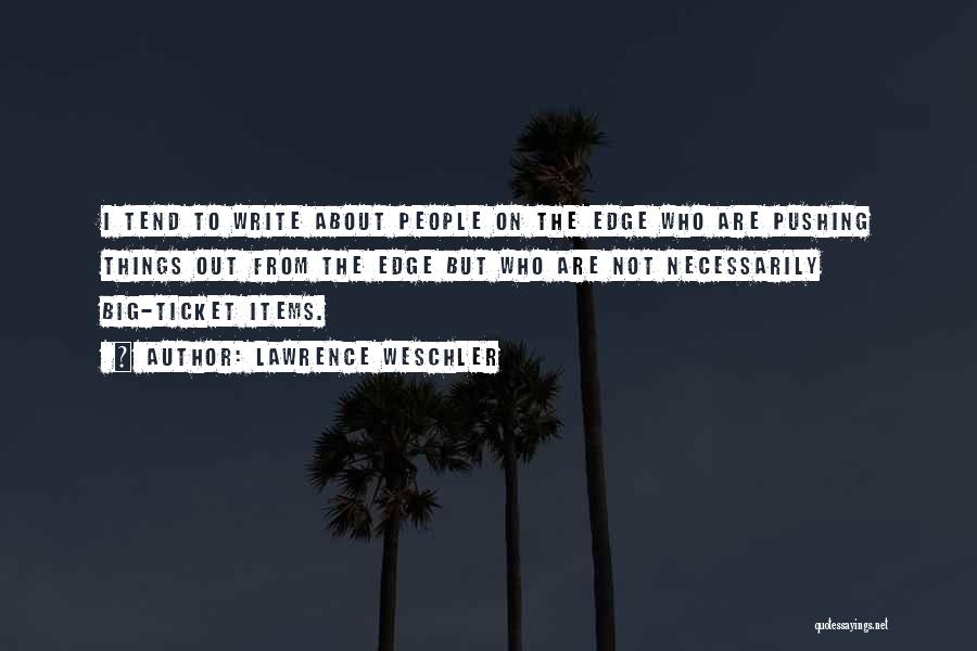 Lawrence Weschler Quotes: I Tend To Write About People On The Edge Who Are Pushing Things Out From The Edge But Who Are