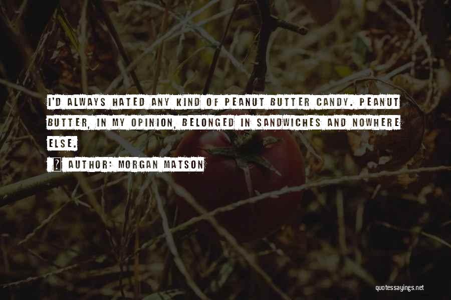 Morgan Matson Quotes: I'd Always Hated Any Kind Of Peanut Butter Candy. Peanut Butter, In My Opinion, Belonged In Sandwiches And Nowhere Else.