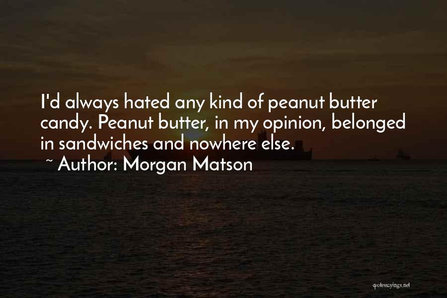 Morgan Matson Quotes: I'd Always Hated Any Kind Of Peanut Butter Candy. Peanut Butter, In My Opinion, Belonged In Sandwiches And Nowhere Else.
