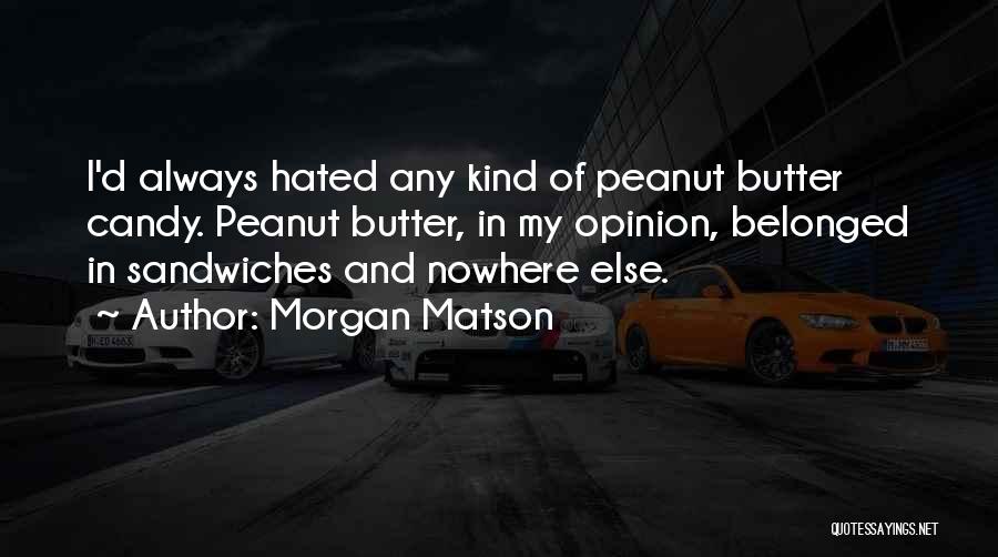 Morgan Matson Quotes: I'd Always Hated Any Kind Of Peanut Butter Candy. Peanut Butter, In My Opinion, Belonged In Sandwiches And Nowhere Else.