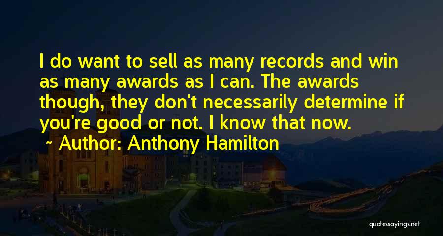 Anthony Hamilton Quotes: I Do Want To Sell As Many Records And Win As Many Awards As I Can. The Awards Though, They