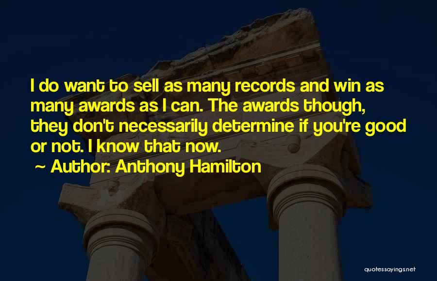 Anthony Hamilton Quotes: I Do Want To Sell As Many Records And Win As Many Awards As I Can. The Awards Though, They