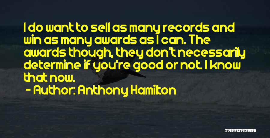 Anthony Hamilton Quotes: I Do Want To Sell As Many Records And Win As Many Awards As I Can. The Awards Though, They