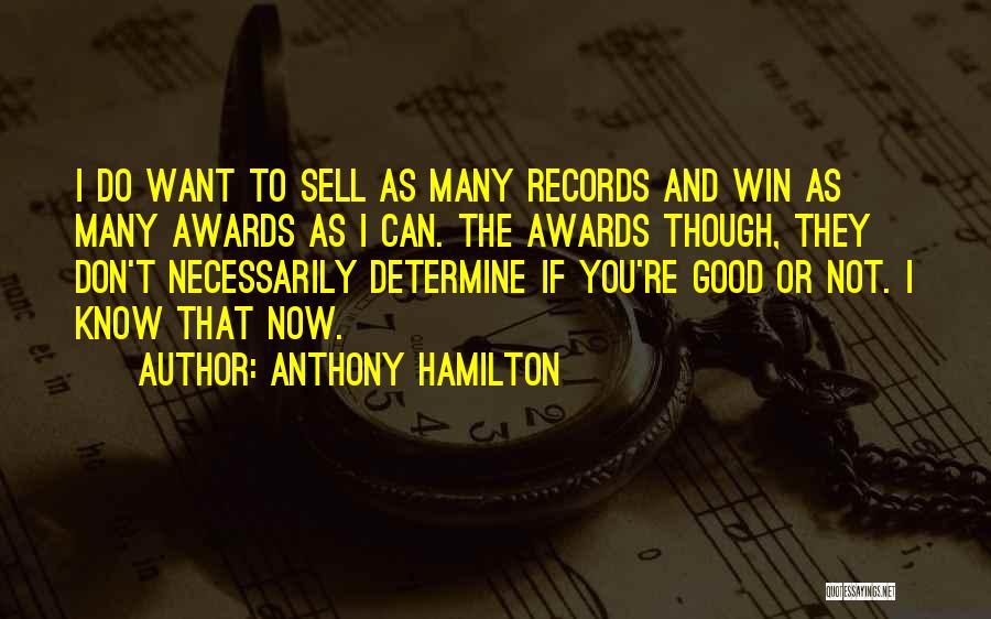Anthony Hamilton Quotes: I Do Want To Sell As Many Records And Win As Many Awards As I Can. The Awards Though, They