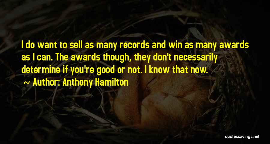 Anthony Hamilton Quotes: I Do Want To Sell As Many Records And Win As Many Awards As I Can. The Awards Though, They