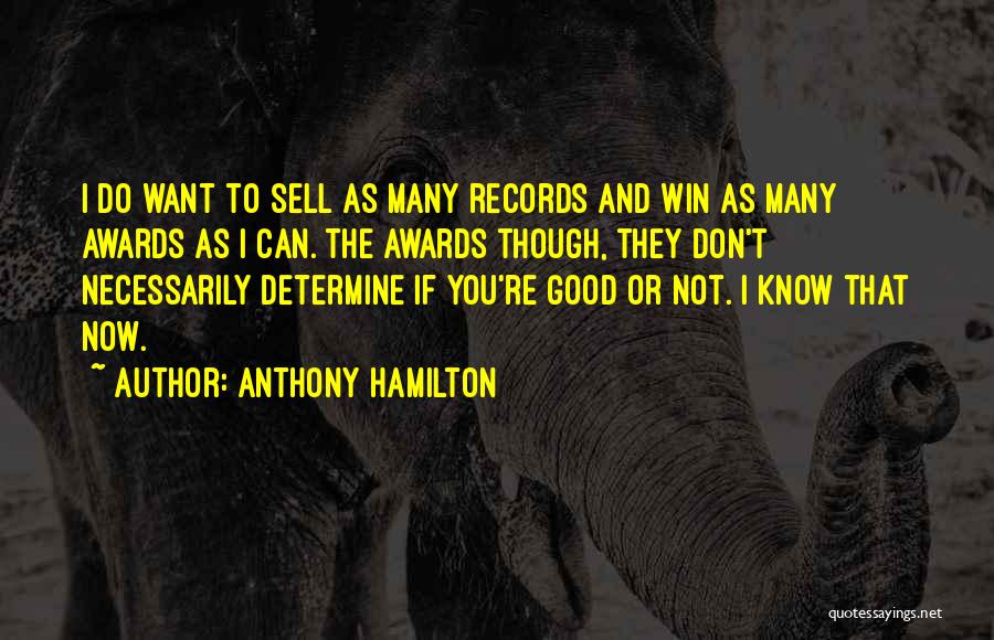 Anthony Hamilton Quotes: I Do Want To Sell As Many Records And Win As Many Awards As I Can. The Awards Though, They