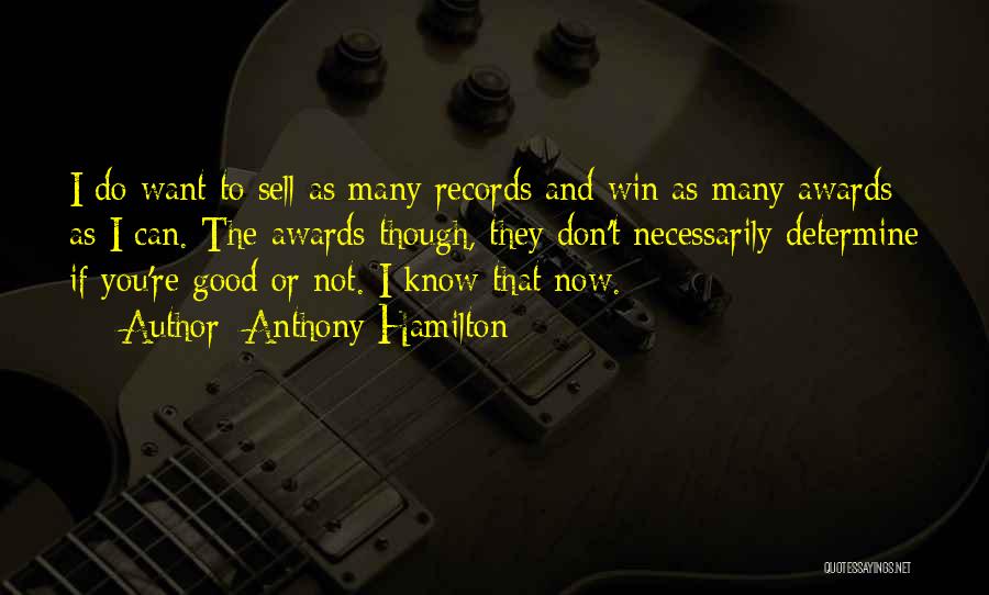 Anthony Hamilton Quotes: I Do Want To Sell As Many Records And Win As Many Awards As I Can. The Awards Though, They