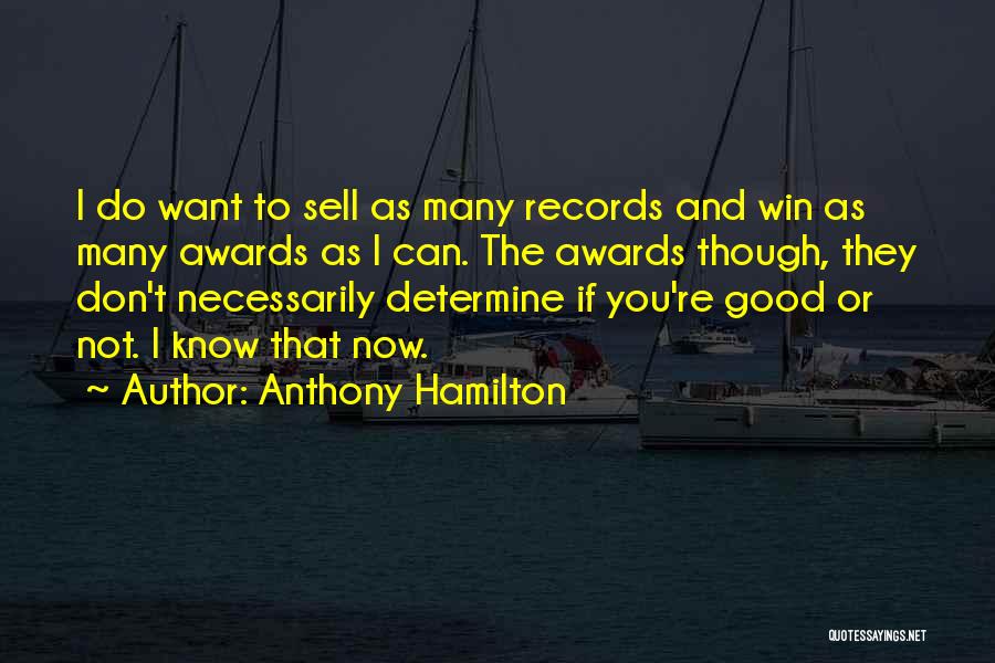 Anthony Hamilton Quotes: I Do Want To Sell As Many Records And Win As Many Awards As I Can. The Awards Though, They