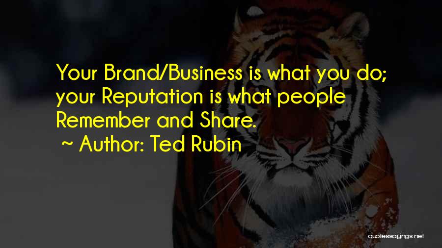 Ted Rubin Quotes: Your Brand/business Is What You Do; Your Reputation Is What People Remember And Share.