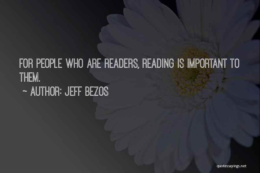 Jeff Bezos Quotes: For People Who Are Readers, Reading Is Important To Them.