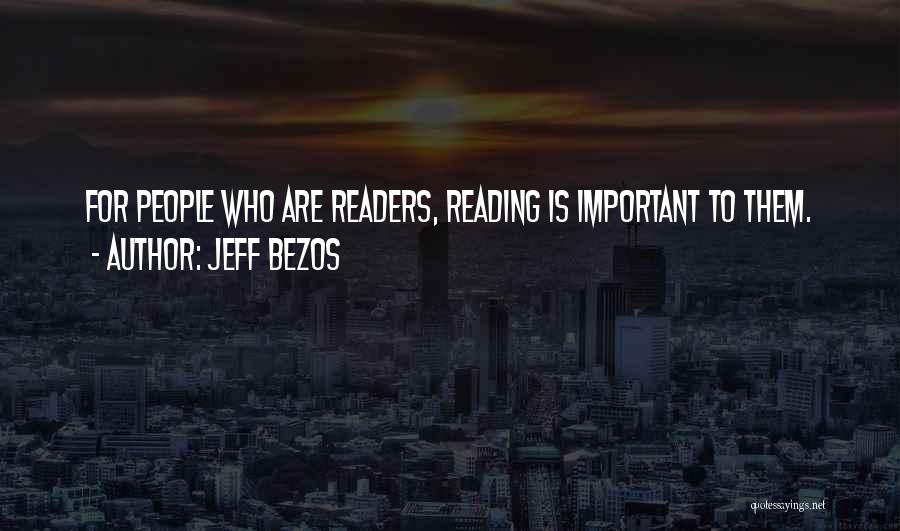 Jeff Bezos Quotes: For People Who Are Readers, Reading Is Important To Them.